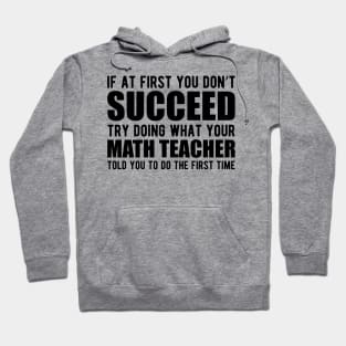 Math Teacher - If at first you don't succeed try doing what your math teacher told you Hoodie